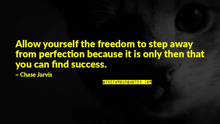Chase Success Quotes By Chase Jarvis: Allow yourself the freedom to step away from