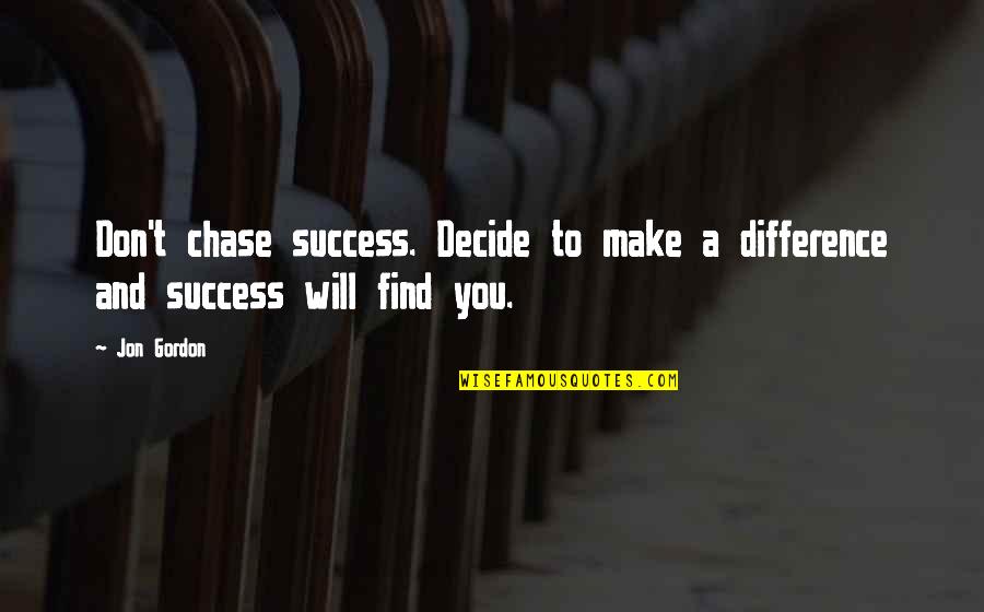 Chase Success Quotes By Jon Gordon: Don't chase success. Decide to make a difference