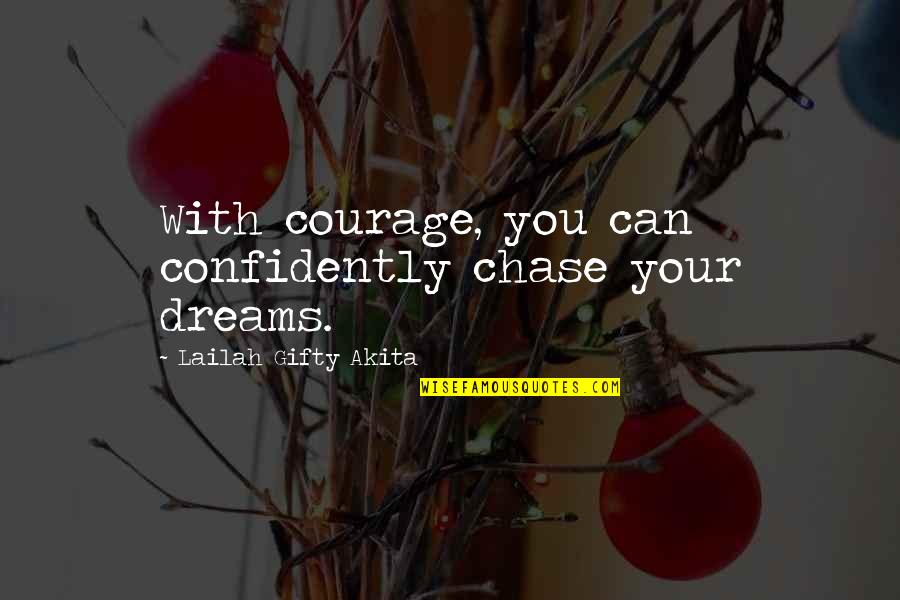 Chase Success Quotes By Lailah Gifty Akita: With courage, you can confidently chase your dreams.