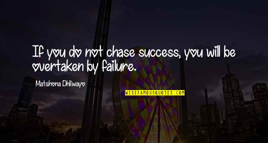 Chase Success Quotes By Matshona Dhliwayo: If you do not chase success, you will