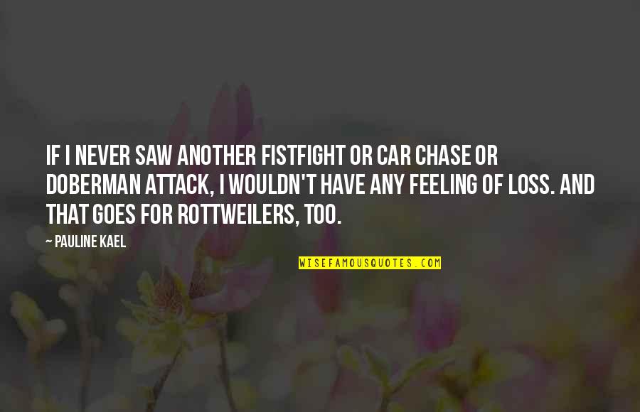 Chase That Feeling Quotes By Pauline Kael: If I never saw another fistfight or car