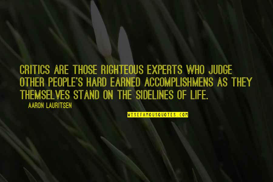 Chase The Dreams Quotes By Aaron Lauritsen: Critics are those righteous experts who judge other