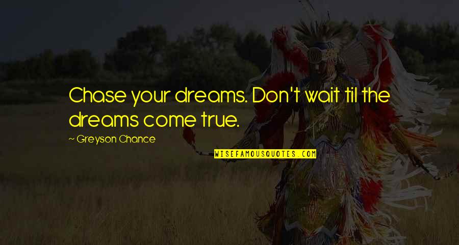 Chase The Dreams Quotes By Greyson Chance: Chase your dreams. Don't wait til the dreams