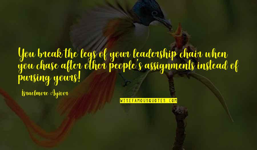 Chase The Dreams Quotes By Israelmore Ayivor: You break the legs of your leadership chair