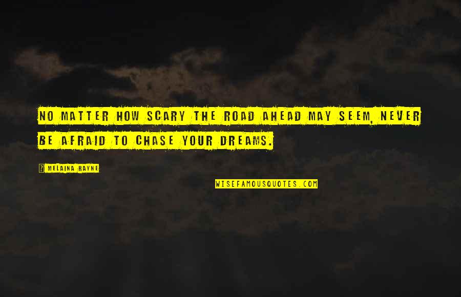 Chase The Dreams Quotes By Melaina Rayne: No matter how scary the road ahead may