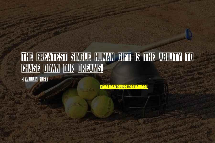 Chase The Dreams Quotes By William Hurt: The greatest single human gift is the ability