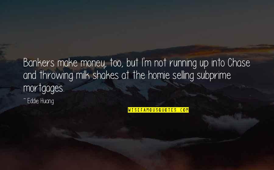 Chase The Money Quotes By Eddie Huang: Bankers make money, too, but I'm not running