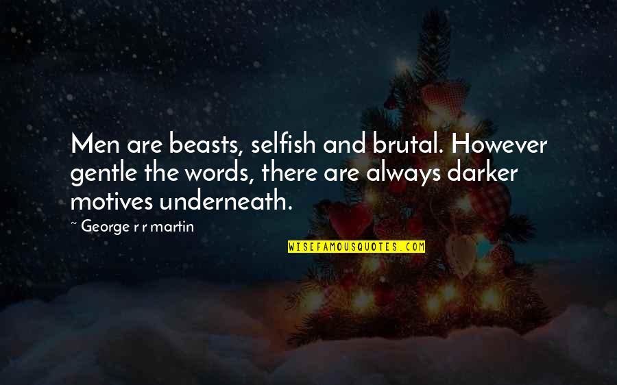 Chase The Money Quotes By George R R Martin: Men are beasts, selfish and brutal. However gentle Chase The Money Quotes By George R R Martin: Men are beasts, selfish and brutal. However gentle