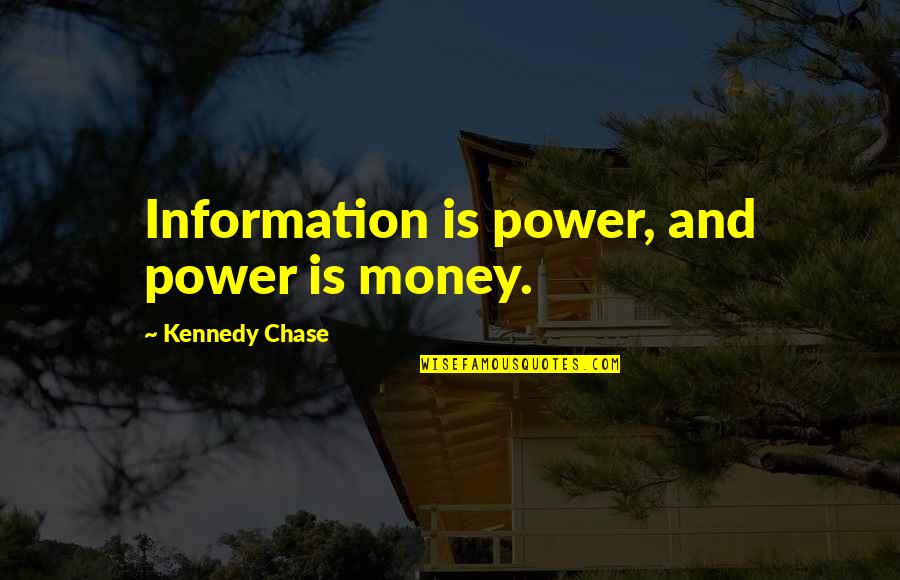 Chase The Money Quotes By Kennedy Chase: Information is power, and power is money.