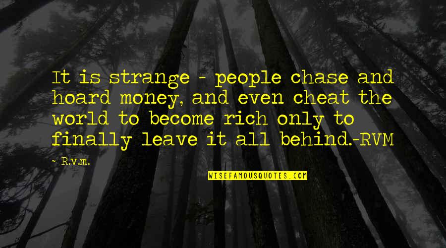 Chase The Money Quotes By R.v.m.: It is strange - people chase and hoard