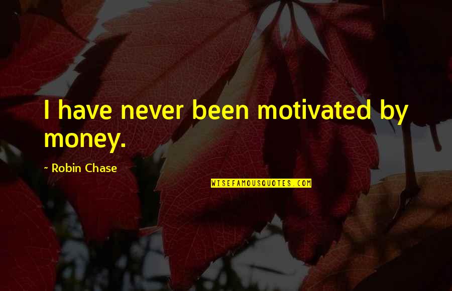 Chase The Money Quotes By Robin Chase: I have never been motivated by money.
