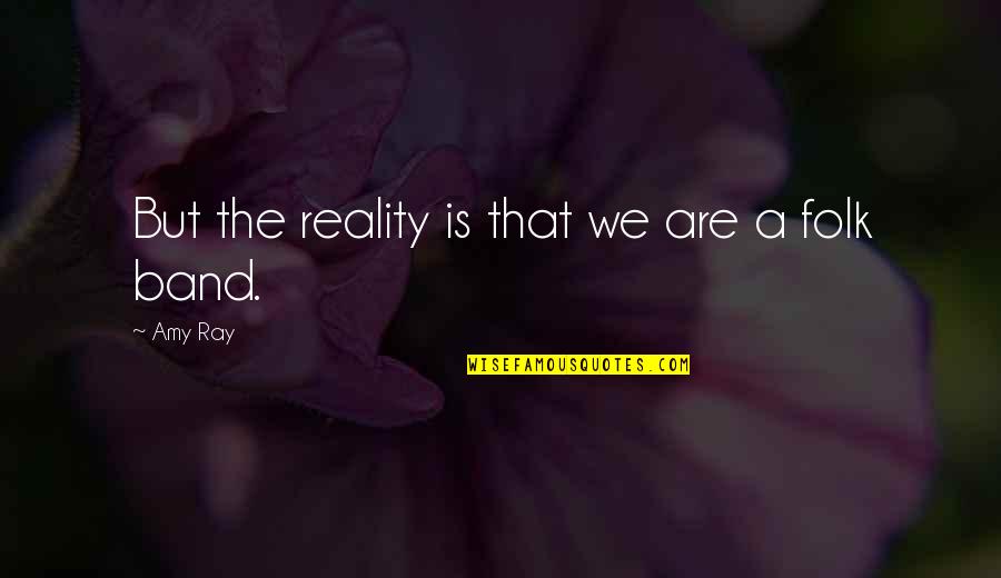 Chase The Sun Quotes By Amy Ray: But the reality is that we are a