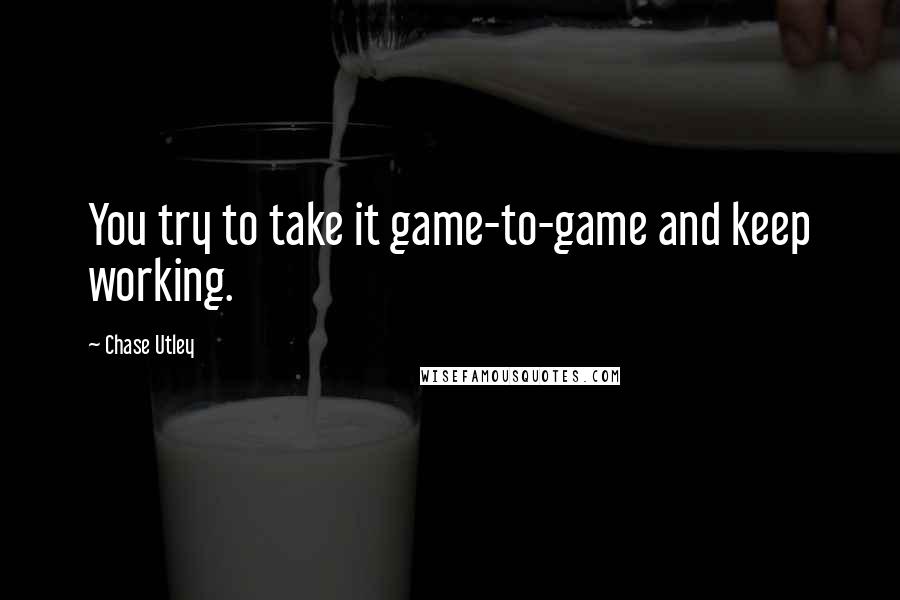 Chase Utley quotes: You try to take it game-to-game and keep working.