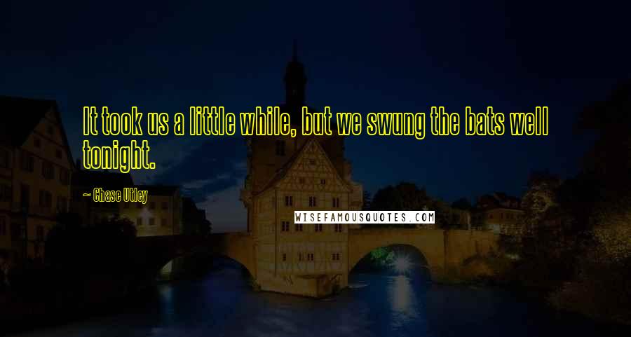 Chase Utley quotes: It took us a little while, but we swung the bats well tonight.
