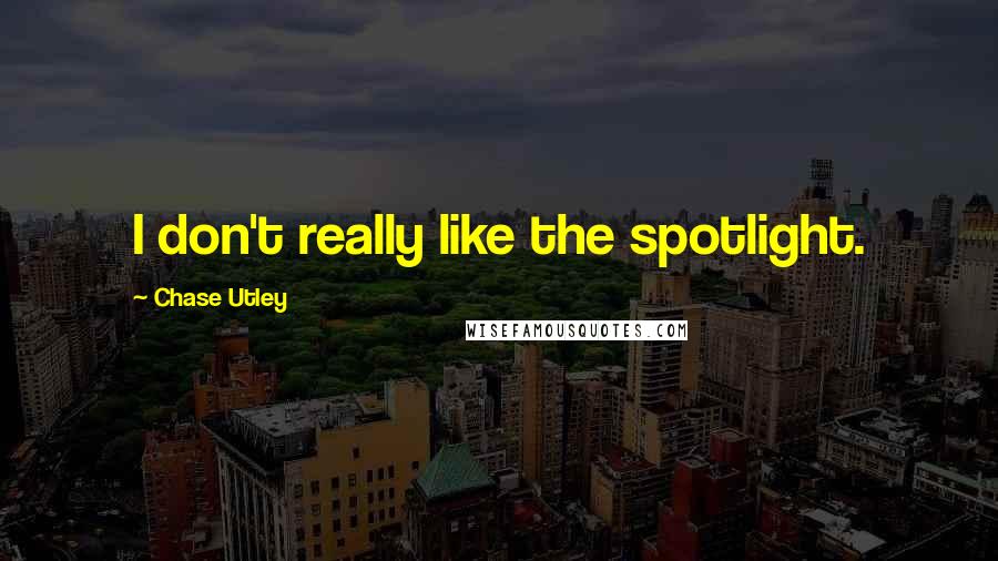 Chase Utley quotes: I don't really like the spotlight.