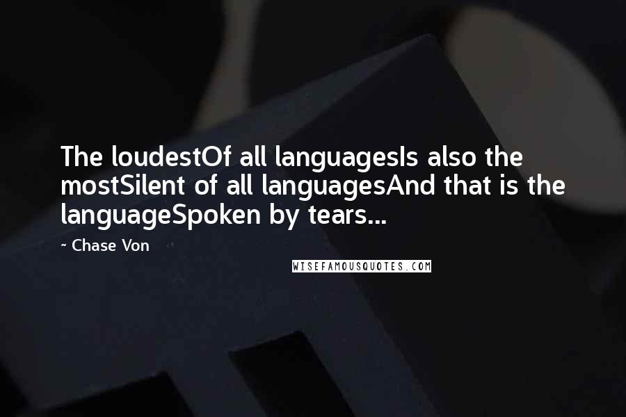 Chase Von quotes: The loudestOf all languagesIs also the mostSilent of all languagesAnd that is the languageSpoken by tears...