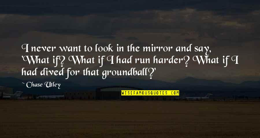 Chase What You Want Quotes By Chase Utley: I never want to look in the mirror