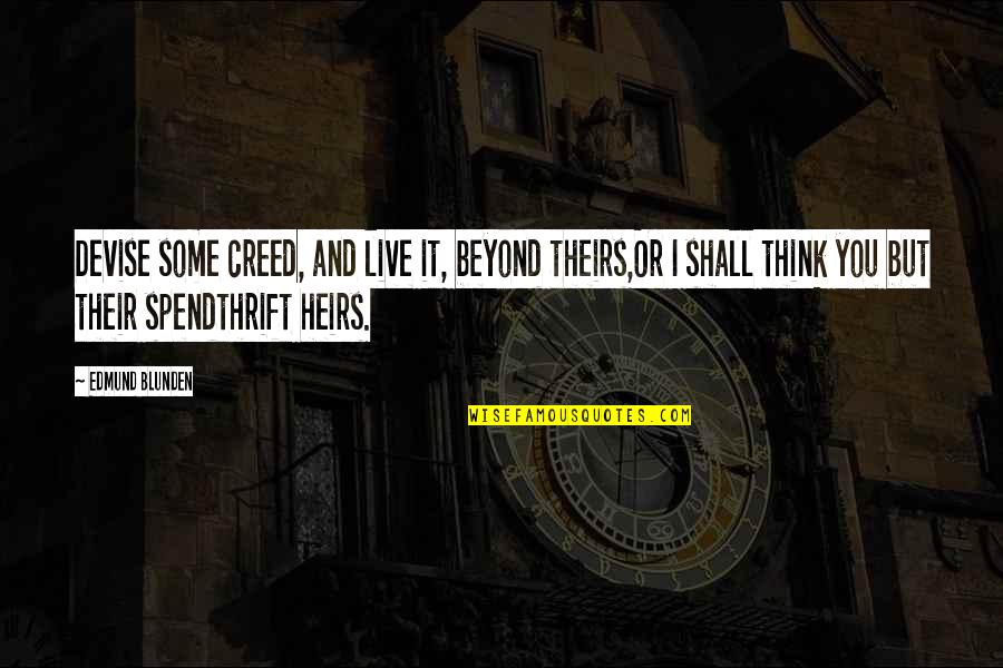 Chase What You Want Quotes By Edmund Blunden: Devise some creed, and live it, beyond theirs,Or