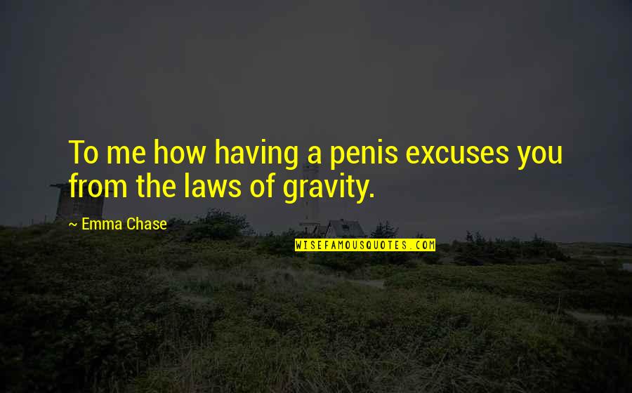 Chase You Quotes By Emma Chase: To me how having a penis excuses you