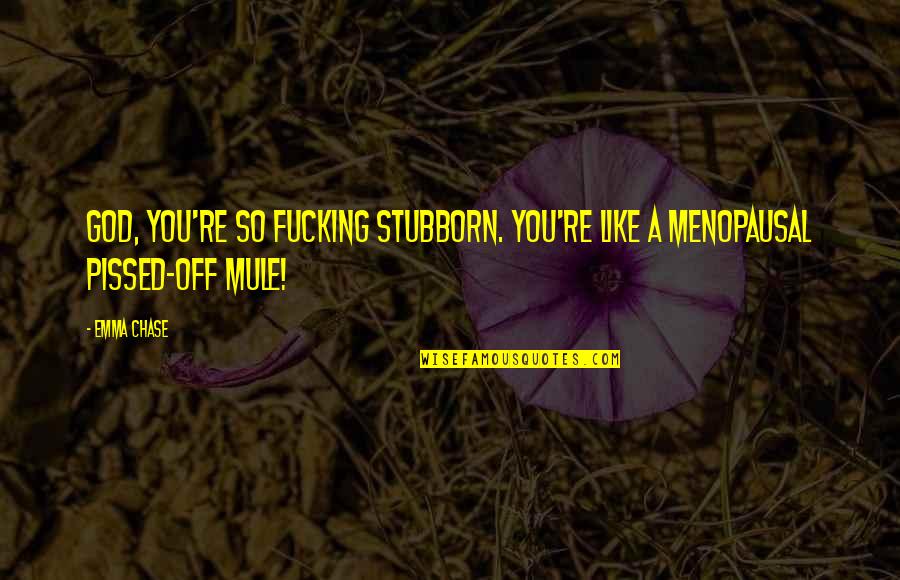 Chase You Quotes By Emma Chase: God, you're so fucking stubborn. You're like a