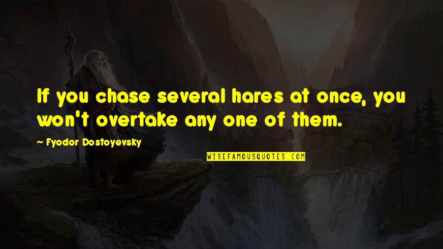 Chase You Quotes By Fyodor Dostoyevsky: If you chase several hares at once, you