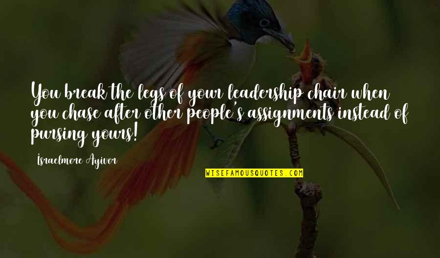 Chase You Quotes By Israelmore Ayivor: You break the legs of your leadership chair