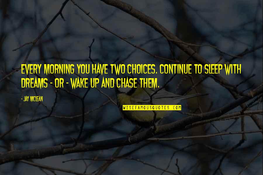 Chase You Quotes By Jay McLean: Every morning you have two choices. Continue to