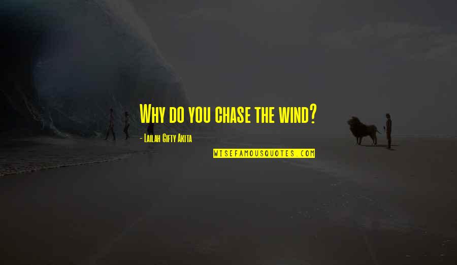 Chase You Quotes By Lailah Gifty Akita: Why do you chase the wind?