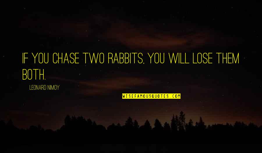 Chase You Quotes By Leonard Nimoy: If you chase two rabbits, you will lose