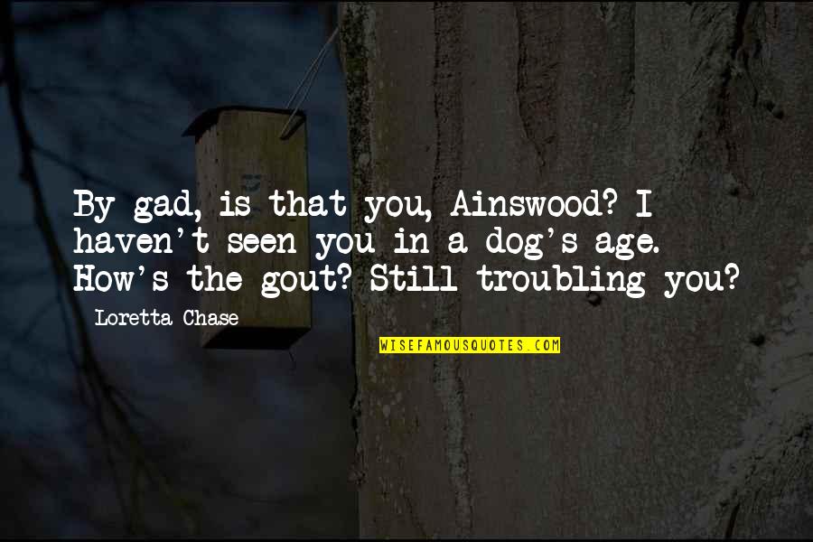 Chase You Quotes By Loretta Chase: By gad, is that you, Ainswood? I haven't
