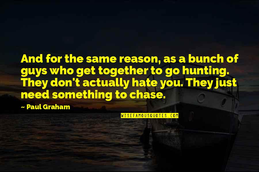 Chase You Quotes By Paul Graham: And for the same reason, as a bunch
