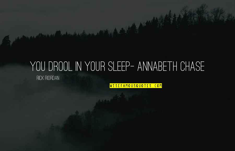 Chase You Quotes By Rick Riordan: You drool in your sleep- Annabeth Chase