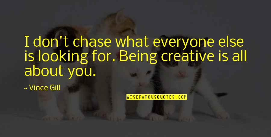 Chase You Quotes By Vince Gill: I don't chase what everyone else is looking