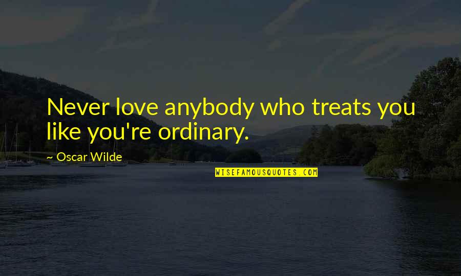 Chase Young Quotes By Oscar Wilde: Never love anybody who treats you like you're Chase Young Quotes By Oscar Wilde: Never love anybody who treats you like you're