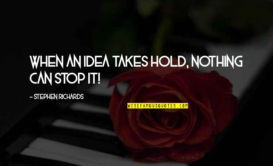 Chase Young Quotes By Stephen Richards: When an idea takes hold, nothing can stop Chase Young Quotes By Stephen Richards: When an idea takes hold, nothing can stop