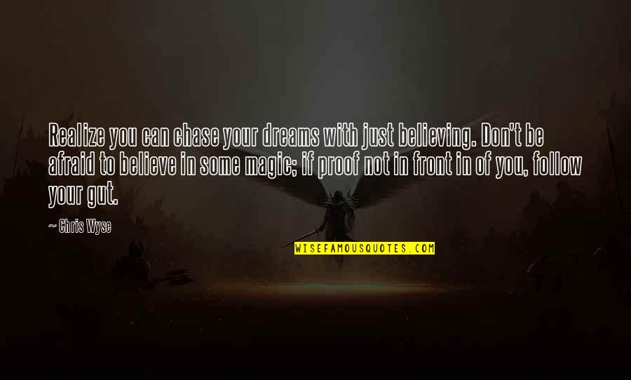 Chase Your Dreams Quotes By Chris Wyse: Realize you can chase your dreams with just