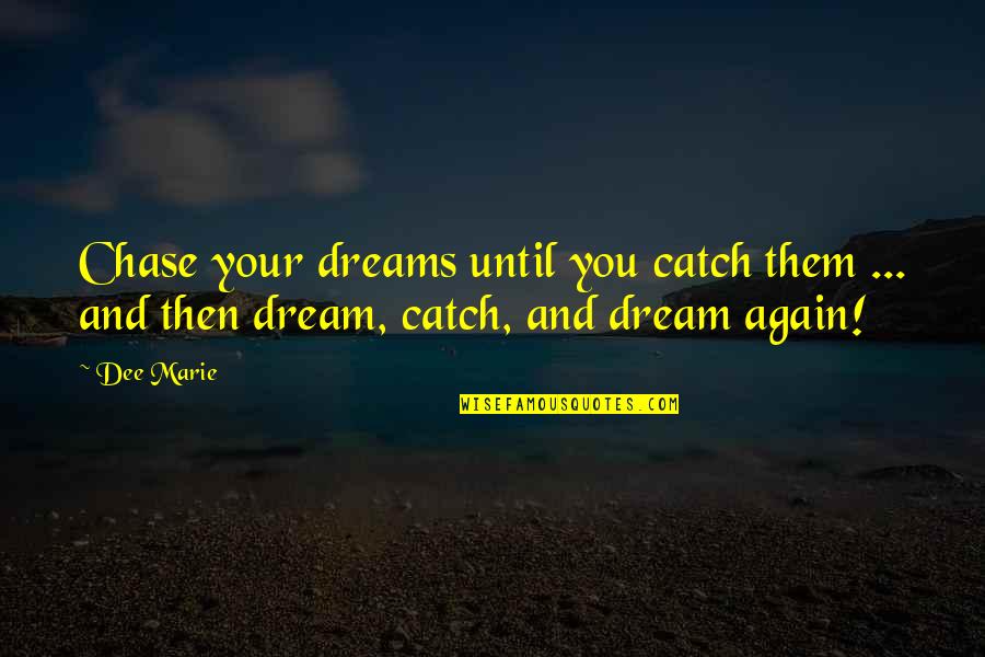 Chase Your Dreams Quotes By Dee Marie: Chase your dreams until you catch them ...