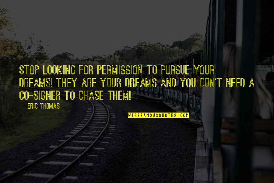 Chase Your Dreams Quotes By Eric Thomas: Stop looking for permission to pursue your dreams!