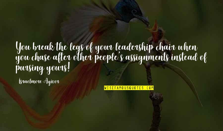 Chase Your Dreams Quotes By Israelmore Ayivor: You break the legs of your leadership chair