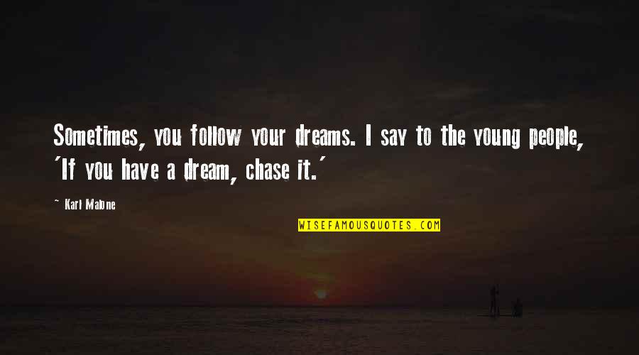 Chase Your Dreams Quotes By Karl Malone: Sometimes, you follow your dreams. I say to