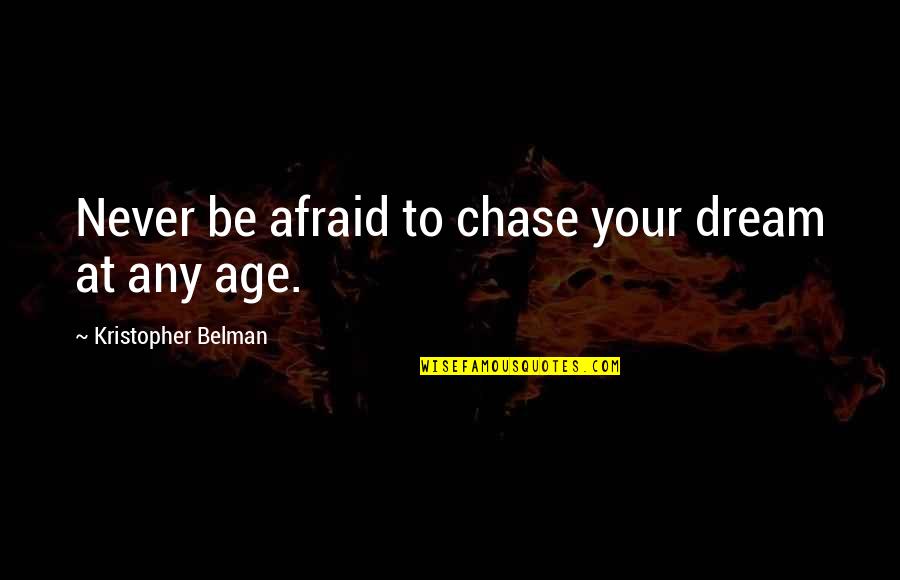 Chase Your Dreams Quotes By Kristopher Belman: Never be afraid to chase your dream at