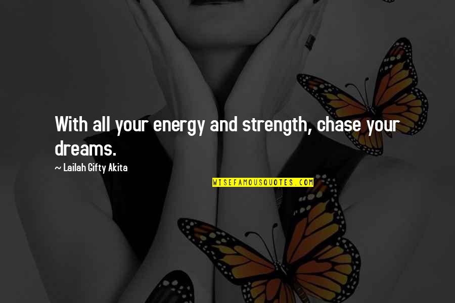 Chase Your Dreams Quotes By Lailah Gifty Akita: With all your energy and strength, chase your