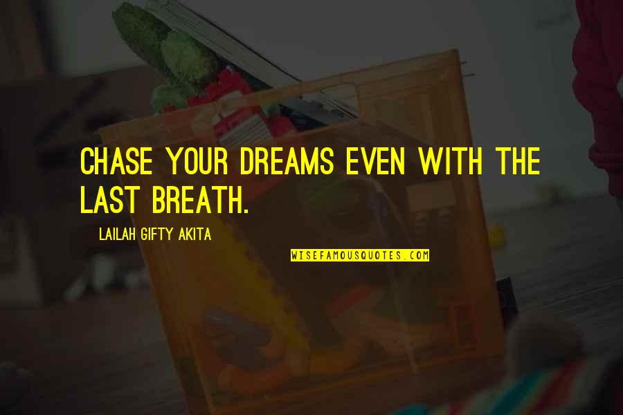 Chase Your Dreams Quotes By Lailah Gifty Akita: Chase your dreams even with the last breath.