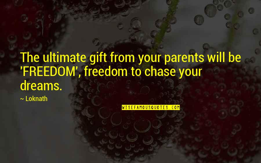 Chase Your Dreams Quotes By Loknath: The ultimate gift from your parents will be