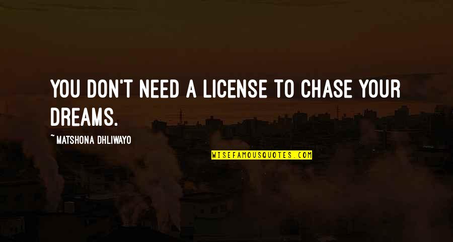 Chase Your Dreams Quotes By Matshona Dhliwayo: You don't need a license to chase your