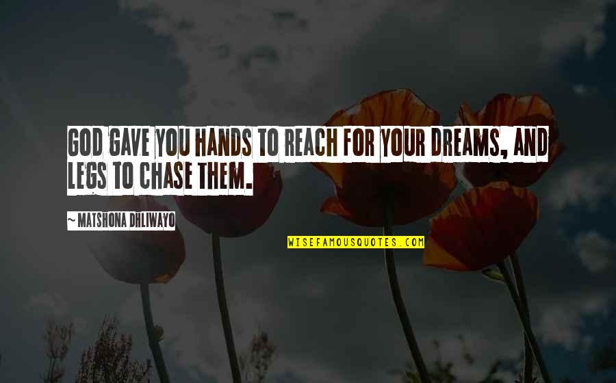 Chase Your Dreams Quotes By Matshona Dhliwayo: God gave you hands to reach for your