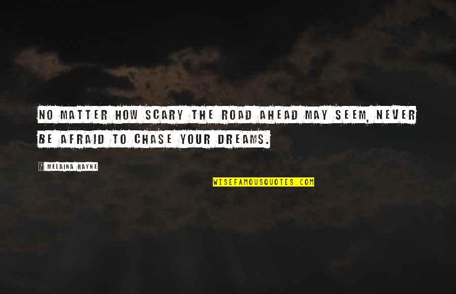 Chase Your Dreams Quotes By Melaina Rayne: No matter how scary the road ahead may