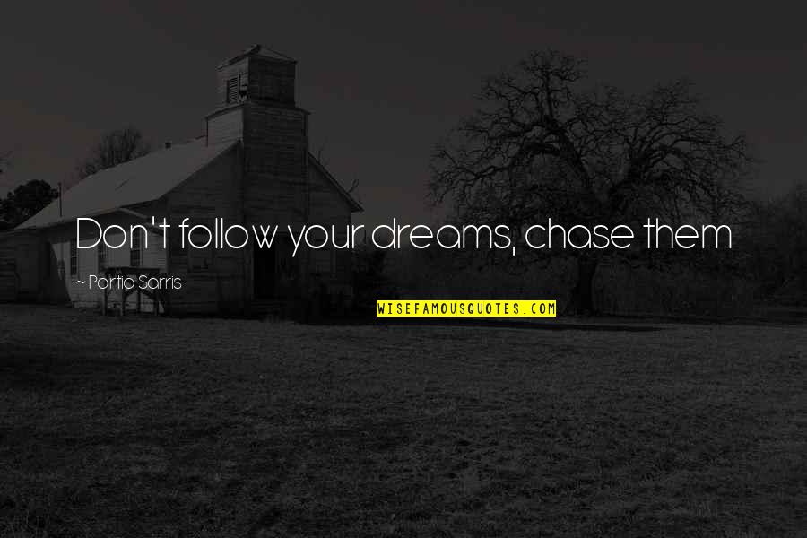 Chase Your Dreams Quotes By Portia Sarris: Don't follow your dreams, chase them