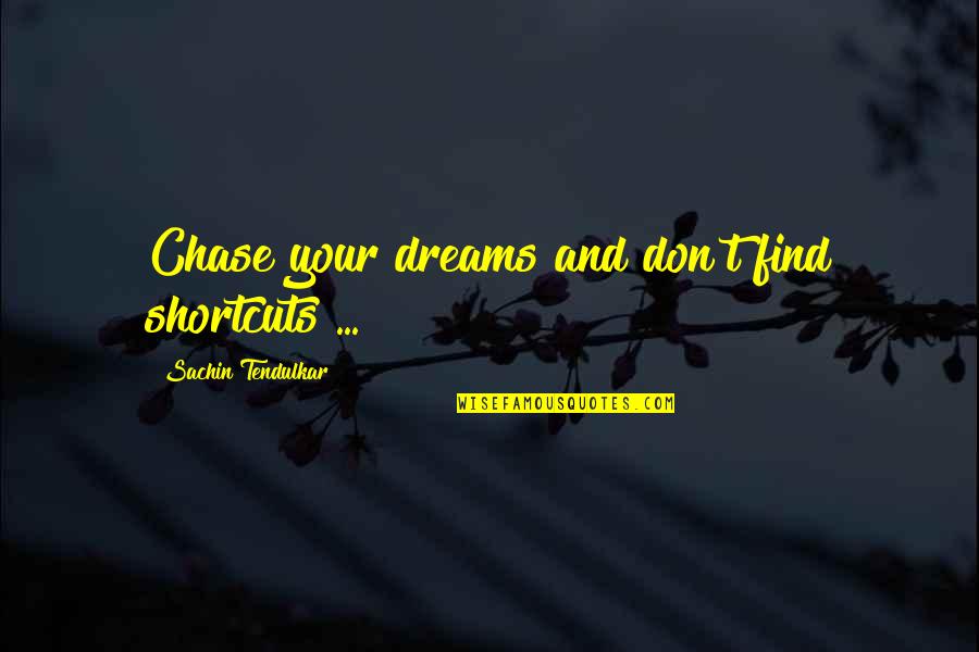 Chase Your Dreams Quotes By Sachin Tendulkar: Chase your dreams and don't find shortcuts ...