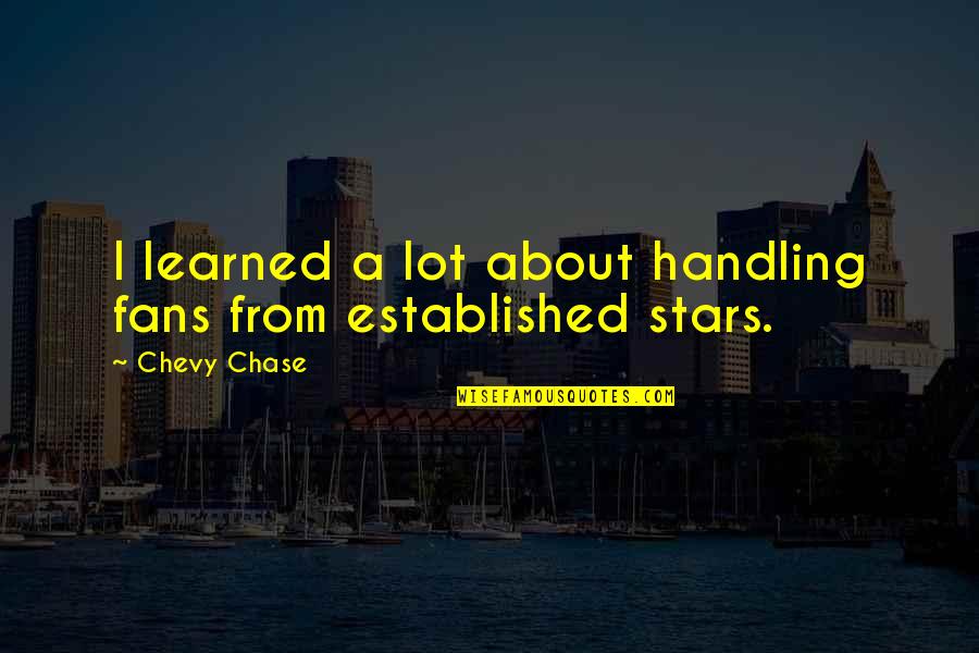 Chase Your Stars Quotes By Chevy Chase: I learned a lot about handling fans from
